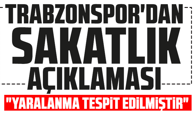 Trabzonspor'dan sakatlık açıklaması "Yaralanma tespit edilmiştir"