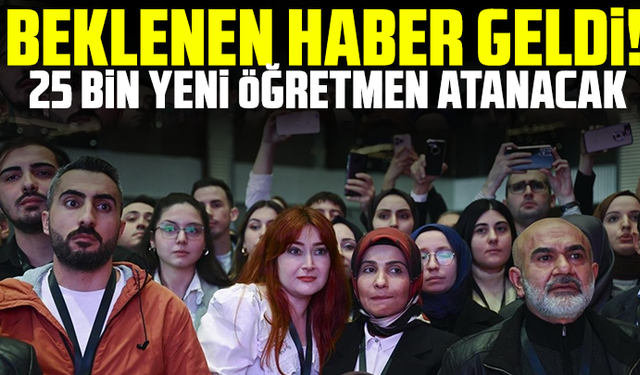 Beklenen haber geldi! 25 bin yeni öğretmen atanacak