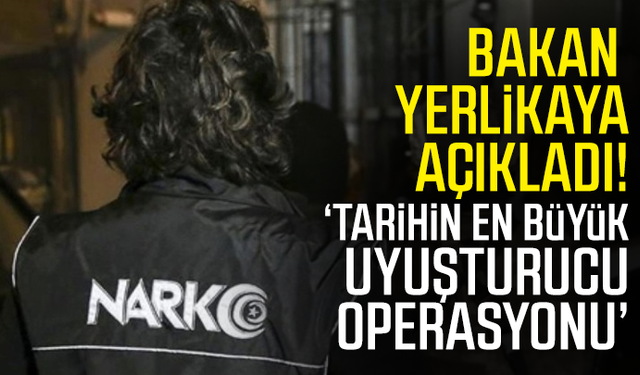Bakan Yerlikaya açıkladı! “Tarihin en büyük uyuşturucu operasyonu”