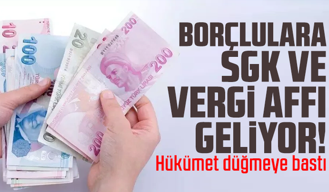 Borçlulara SGK ve vergi affı geliyor! Hükümet düğmeye bastı