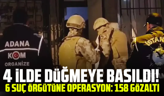 4 ilde düğmeye basıldı! 6 suç örgütüne operasyon: 158 gözaltı
