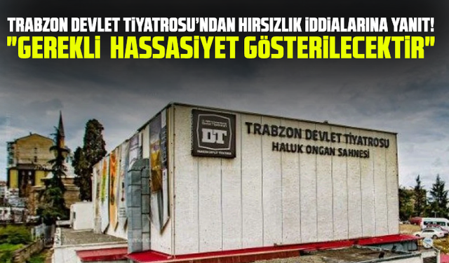 Trabzon Devlet Tiyatrosu’ndan hırsızlık iddialarına yanıt geldi!