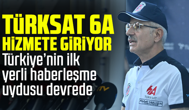 Türksat 6A hizmete giriyor: Türkiye’nin ilk yerli haberleşme uydusu devrede