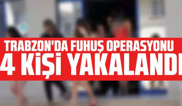Trabzon'da fuhuş operasyonu! 4 şahıs yakalandı