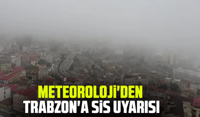 Meteoroloji'den Trabzon'a sis uyarısı