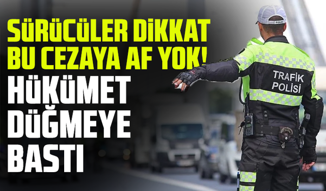 Sürücüler dikkat bu cezaya af yok! Hükümet düğmeye bastı