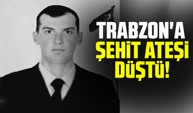 Trabzon'a şehit ateşi düştü!