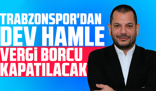 Trabzonspor'dan Dev Hamle: Vergi Borcu Kapatılacak