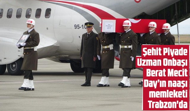 Şehit Piyade Uzman Onbaşı Berat Mecit Day’ın naaşı, memleketi Trabzon'da