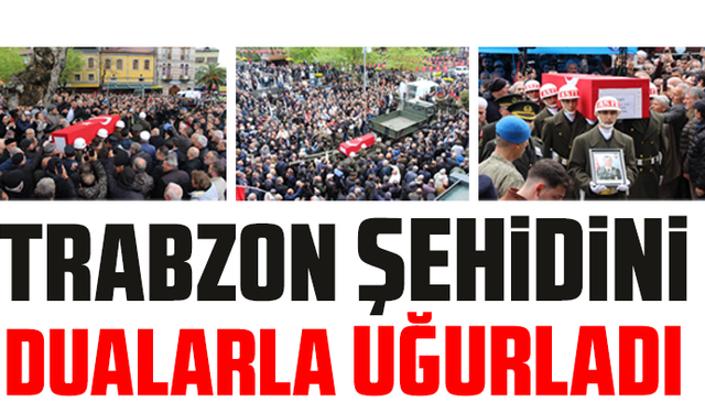 Trabzon şehidini uğurladı!