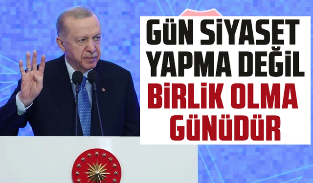 Cumhurbaşkanı Erdoğan: Gün siyaset yapma değil, birlik olma günüdür