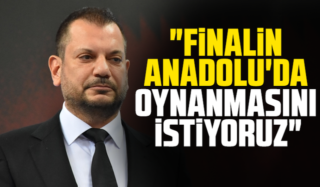 Ertuğrul Doğan: "Finalin Anadolu'da oynanmasını istiyoruz"