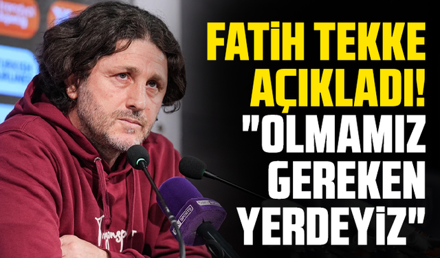 Fatih Tekke açıkladı! "Olmamız gereken yerdeyiz"