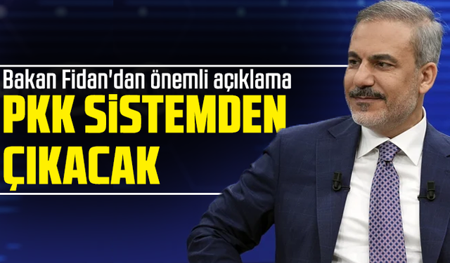 Bakan Fidan'dan önemli açıklama: PKK sistemden çıkacak