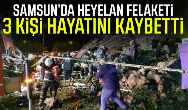 Samsun'da heyelan felaketi! 3 Kişi hayatını kaybetti