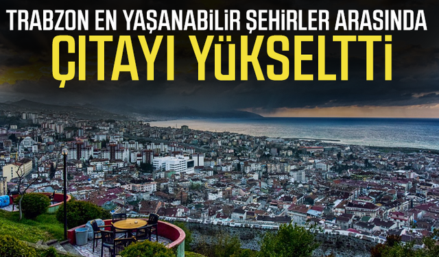 Trabzon en yaşanabilir şehirler arasında çıtayı yükseltti