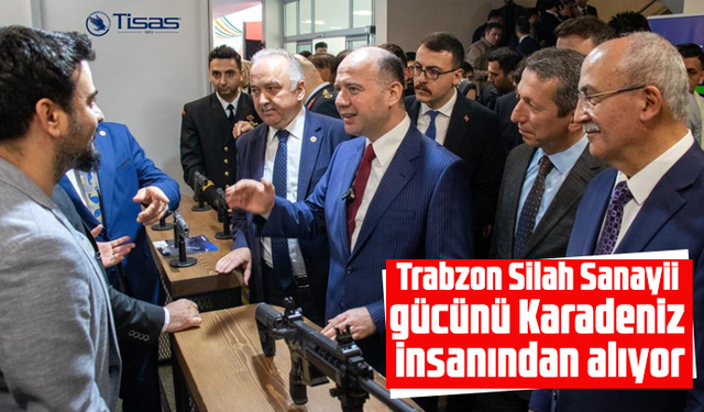 Trabzon Silah Sanayii gücünü Karadeniz insanından alıyor