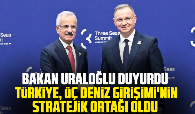 Bakan Uraloğlu duyurdu: Türkiye, Üç Deniz Girişimi'nin stratejik ortağı oldu