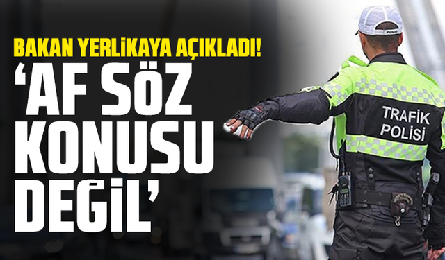 Bakan Yerlikaya açıkladı! “Af söz konusu değil”