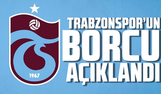 Trabzonspor'un Borcu açıklandı!