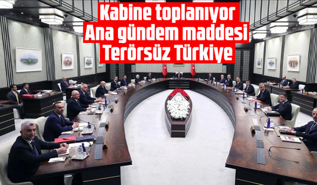 Kabine toplanıyor: Ana gündem maddesi Terörsüz Türkiye
