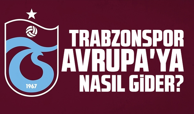 Trabzonspor Avrupa'ya nasıl gider?