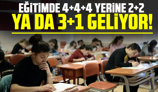 Eğitimde 4+4+4 yerine 2+2 ya da 3+1 geliyor! Lise eğitimi kıslaıyor