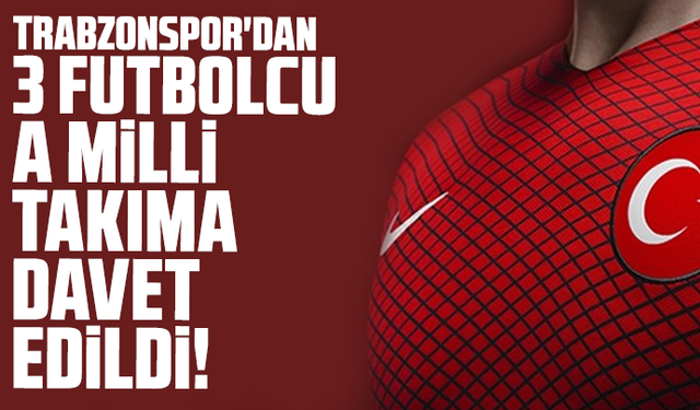 Trabzonspor'dan 3 futbolcu A Milli Takıma davet edildi!