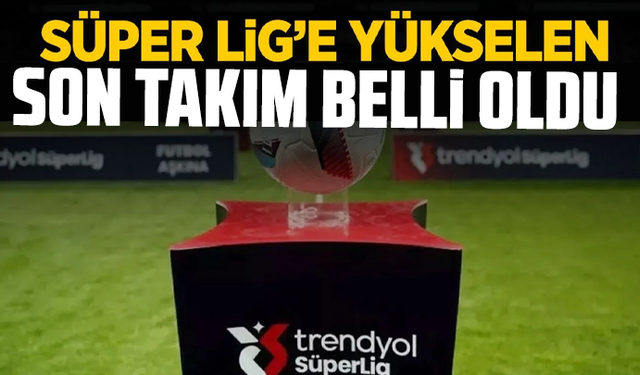 Süper Lig'e yükselen son takım belli oldu