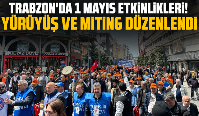 Trabzon’da 1 Mayıs Yürüyüşü: Sendikalar ve CHP Miting Alanında Buluştu