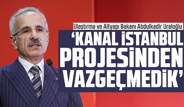 Abdulkadir Uraloğlu: Kanal İstanbul projesinden vazgeçmedik