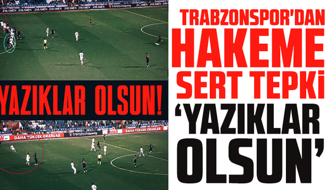 Trabzonspor'dan hakeme sert tepki "Yazıklar olsun"