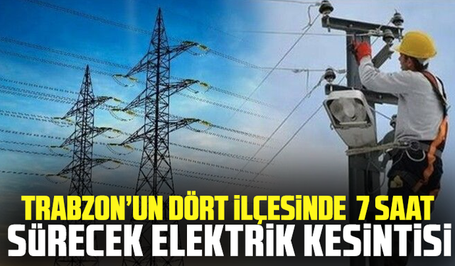 Trabzon’un dört ilçesinde 7 saat sürecek elektrik kesintisi