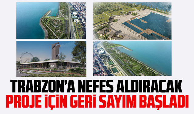 Trabzon’a nefes aldıracak proje için geri sayım başladı