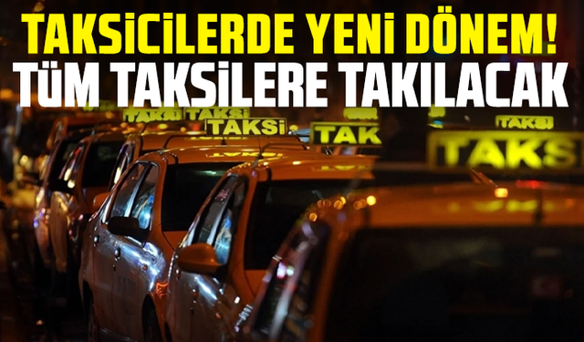 Taksicilerde yeni dönem! Tüm taksilere takılacak ...