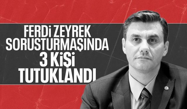 Ferdi Zeyrek soruşturmasında 3 tutuklama