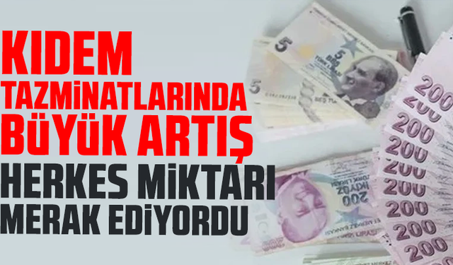 Kıdem tazminatlarında büyük artış yaşandı; Herkes miktarı merak ediyordu