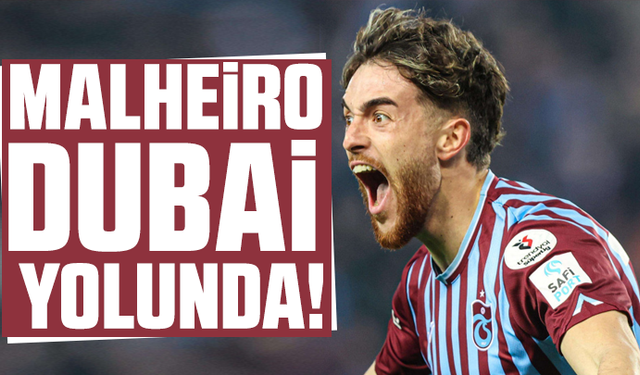 Malheiro Dubai yolunda!
