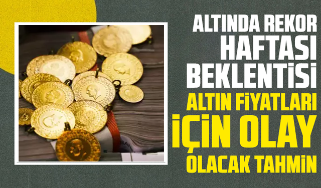 Altında rekor haftası beklentisi: Altın fiyatları için olay olacak tahmin...