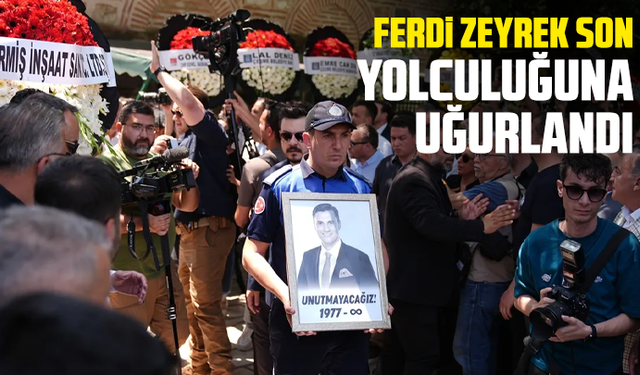 Ferdi Zeyrek son yolculuğuna uğurlandı