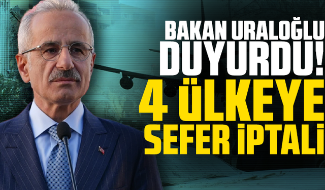 Bakan Uraloğlu duyurdu! 4 ülkeye sefer iptali