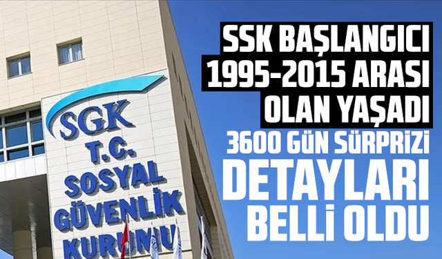 SSK başlangıcı 1995-2015 arası olan yaşadı; 3600 gün sürprizi detayları belli oldu