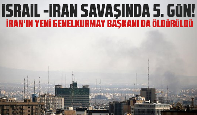 İsrail - İran savaşında 5. gün! İran'ın yeni Genelkurmay Başkanı da öldürüldü