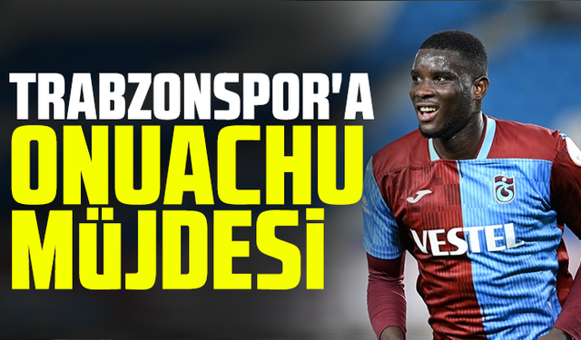 Trabzonspor'a Onuachu müjdesi