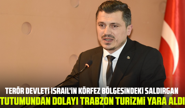 Terör devleti İsrail in körfez bölgesindeki saldırgan tutumundan dolayı Trabzon Turizmi Yara aldı
