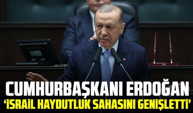 Cumhurbaşkanı Erdoğan: İsrail haydutluk sahasını genişletti