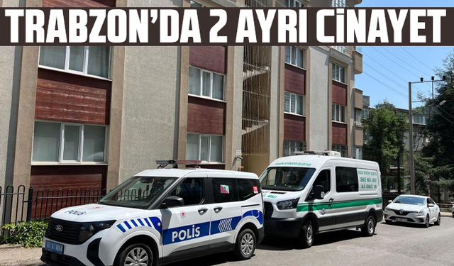 Trabzon’da 2 ayrı cinayet