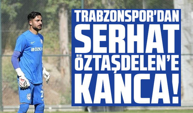 Trabzonspor'dan Serhat Öztaşdelen’e kanca!