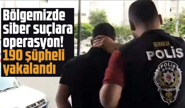 Bölgemizde siber suçlara operasyon! 190 şüpheli yakalandı