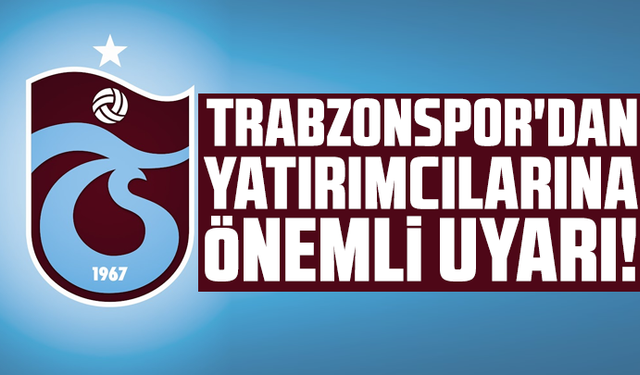 Trabzonspor'dan borsada işlem gören hisseleri ile ilgili yatırımcılarına uyarı